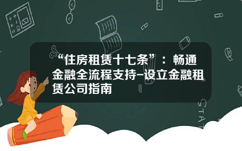 “住房租赁十七条”：畅通金融全流程支持-设立金融租赁公司指南