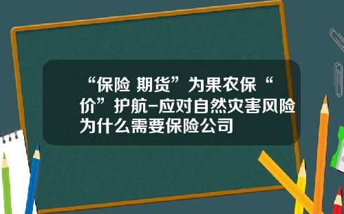 “保险+期货”为果农保“价”护航-应对自然灾害风险为什么需要保险公司