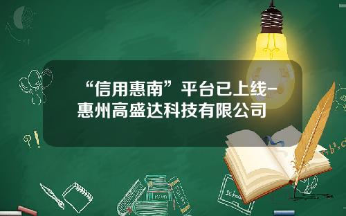 “信用惠南”平台已上线-惠州高盛达科技有限公司