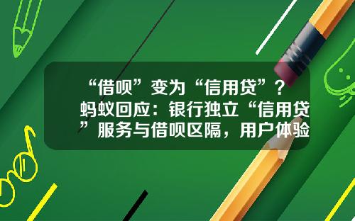 “借呗”变为“信用贷”？蚂蚁回应：银行独立“信用贷”服务与借呗区隔，用户体验不受影响-支付宝借呗要多少信用分