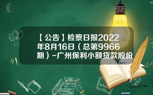 【公告】检察日报2022年8月16日（总第9966期）-广州保利小额贷款股份有限公司