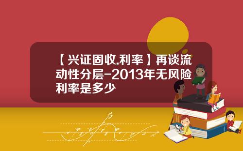 【兴证固收.利率】再谈流动性分层-2013年无风险利率是多少