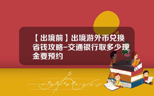 【出境前】出境游外币兑换省钱攻略-交通银行取多少现金要预约