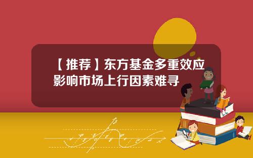 【推荐】东方基金多重效应影响市场上行因素难寻