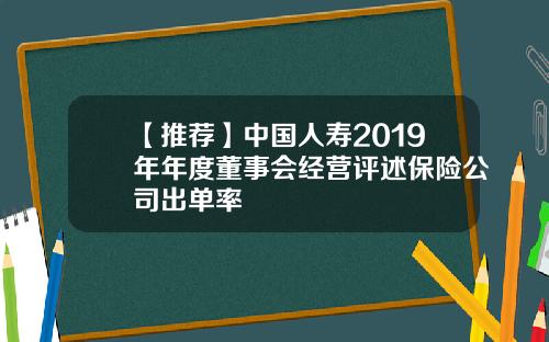 【推荐】中国人寿2019年年度董事会经营评述保险公司出单率
