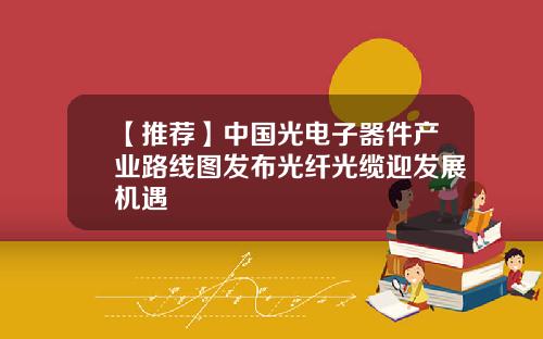 【推荐】中国光电子器件产业路线图发布光纤光缆迎发展机遇