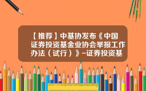 【推荐】中基协发布《中国证券投资基金业协会举报工作办法（试行）》-证券投资基金业协会