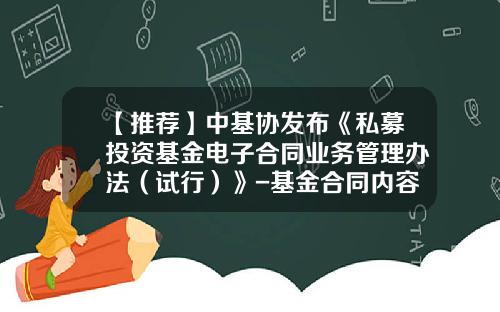 【推荐】中基协发布《私募投资基金电子合同业务管理办法（试行）》-基金合同内容