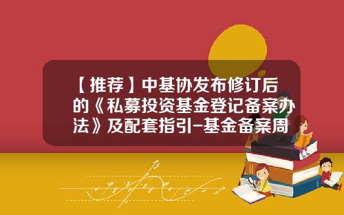 【推荐】中基协发布修订后的《私募投资基金登记备案办法》及配套指引-基金备案周期