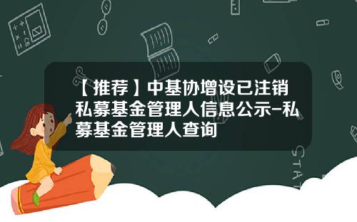 【推荐】中基协增设已注销私募基金管理人信息公示-私募基金管理人查询
