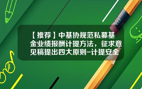 【推荐】中基协规范私募基金业绩报酬计提方法，征求意见稿提出四大原则-计提安全基金