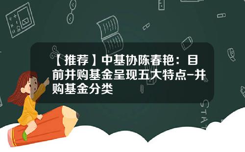 【推荐】中基协陈春艳：目前并购基金呈现五大特点-并购基金分类