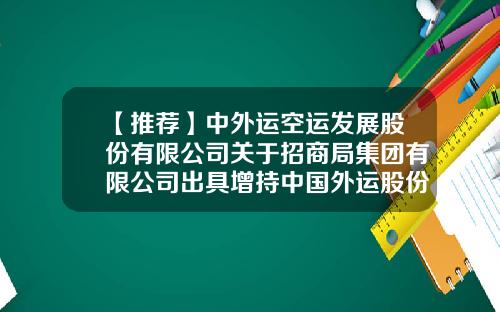 【推荐】中外运空运发展股份有限公司关于招商局集团有限公司出具增持中国外运股份有限公司A股股份承诺函的公告-中外运空运发展股份有限公司海南分公司