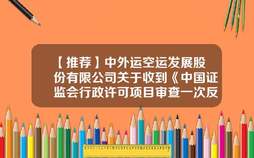 【推荐】中外运空运发展股份有限公司关于收到《中国证监会行政许可项目审查一次反馈意见通知书》的公告-中外运空运发展股份有限公司海南分公司