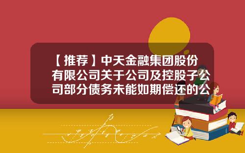 【推荐】中天金融集团股份有限公司关于公司及控股子公司部分债务未能如期偿还的公告-中天金融股票冻结新闻资讯