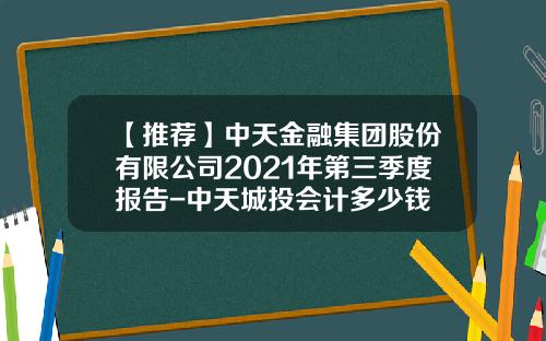 【推荐】中天金融集团股份有限公司2021年第三季度报告-中天城投会计多少钱