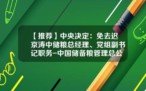 【推荐】中央决定：免去迟京涛中储粮总经理、党组副书记职务-中国储备粮管理总公司章程