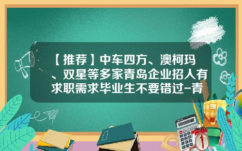 【推荐】中车四方、澳柯玛、双星等多家青岛企业招人有求职需求毕业生不要错过-青岛华仁药业股份有限公司招聘