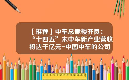 【推荐】中车总裁楼齐良：“十四五”末中车新产业营收将达千亿元-中国中车的公司分析