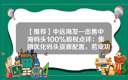 【推荐】中远海发—出售中海码头100%股权点评：集团优化码头资源配置，若成功将贡献8。7亿元税前利润-中海码头发展有限公司2014年