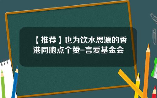 【推荐】也为饮水思源的香港同胞点个赞-言爱基金会