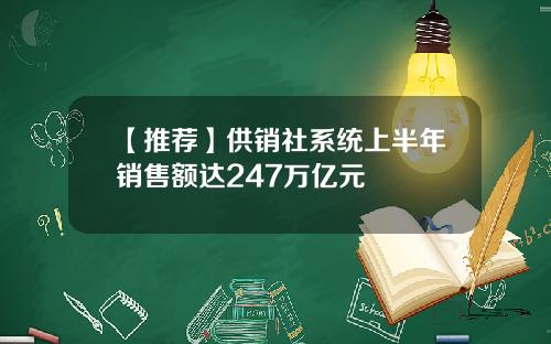 【推荐】供销社系统上半年销售额达247万亿元