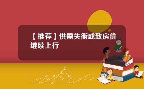【推荐】供需失衡或致房价继续上行