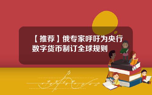 【推荐】俄专家呼吁为央行数字货币制订全球规则