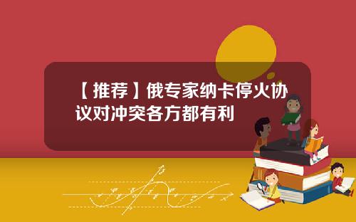 【推荐】俄专家纳卡停火协议对冲突各方都有利