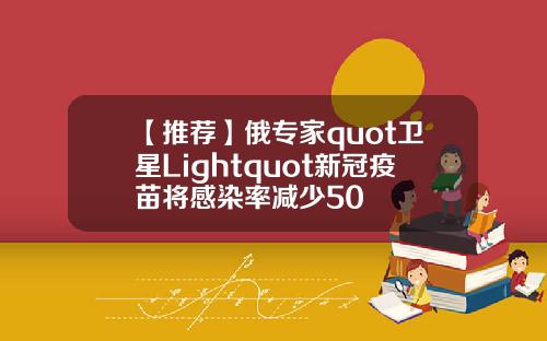 【推荐】俄专家quot卫星Lightquot新冠疫苗将感染率减少50