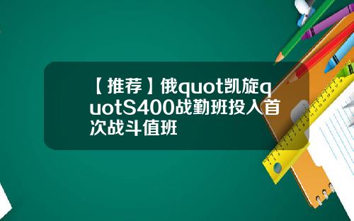 【推荐】俄quot凯旋quotS400战勤班投入首次战斗值班
