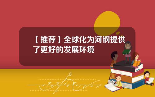 【推荐】全球化为河钢提供了更好的发展环境