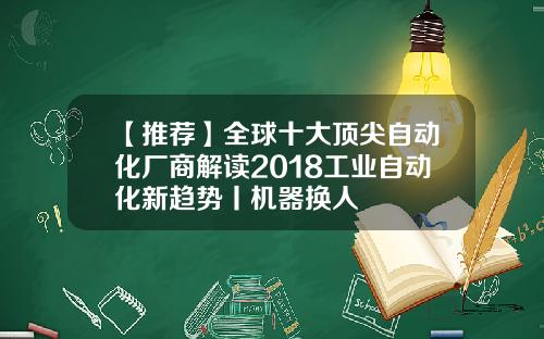 【推荐】全球十大顶尖自动化厂商解读2018工业自动化新趋势丨机器换人