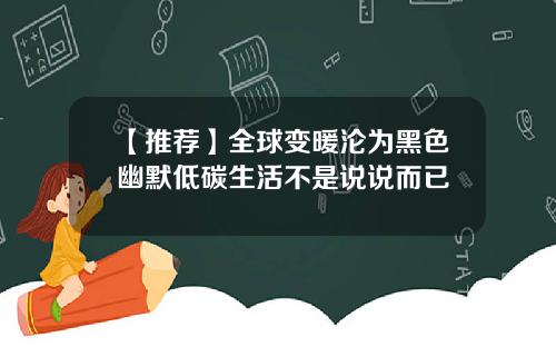 【推荐】全球变暖沦为黑色幽默低碳生活不是说说而已