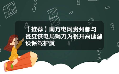 【推荐】南方电网贵州都匀瓮安供电局竭力为瓮开高速建设保驾护航