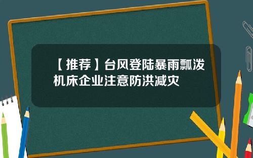 【推荐】台风登陆暴雨瓢泼机床企业注意防洪减灾