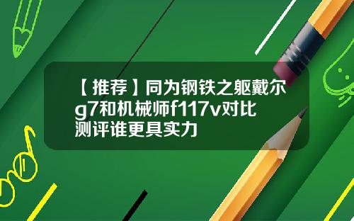 【推荐】同为钢铁之躯戴尔g7和机械师f117v对比测评谁更具实力