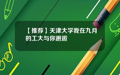 【推荐】天津大学我在九月的工大与你邂逅