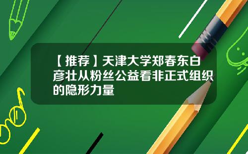 【推荐】天津大学郑春东白彦壮从粉丝公益看非正式组织的隐形力量