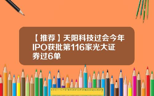 【推荐】天阳科技过会今年IPO获批第116家光大证券过6单