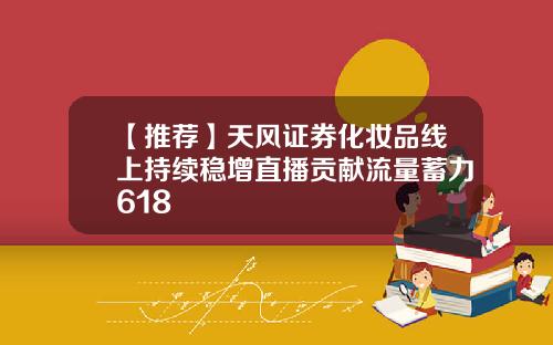 【推荐】天风证券化妆品线上持续稳增直播贡献流量蓄力618