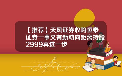 【推荐】天风证券收购恒泰证券一事又有新动向距离持股2999再进一步