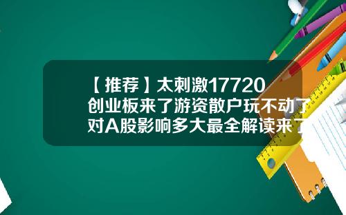 【推荐】太刺激17720创业板来了游资散户玩不动了对A股影响多大最全解读来了