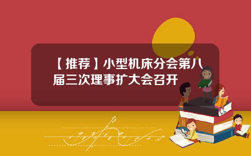 【推荐】小型机床分会第八届三次理事扩大会召开
