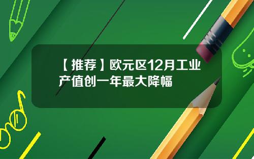 【推荐】欧元区12月工业产值创一年最大降幅