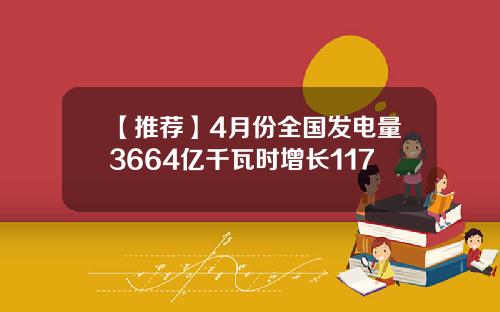 【推荐】4月份全国发电量3664亿千瓦时增长117