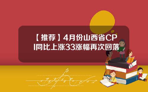 【推荐】4月份山西省CPI同比上涨33涨幅再次回落
