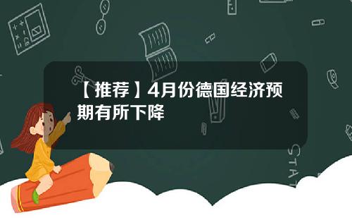 【推荐】4月份德国经济预期有所下降