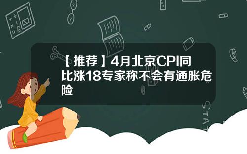 【推荐】4月北京CPI同比涨18专家称不会有通胀危险