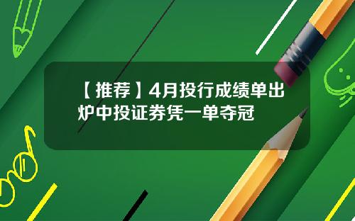 【推荐】4月投行成绩单出炉中投证券凭一单夺冠